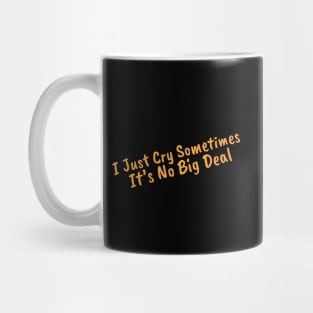 I Just Cry Sometimes It's No Big Deal Mug